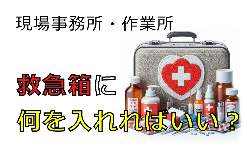現場事務所・作業所の救急箱に何を入れる
